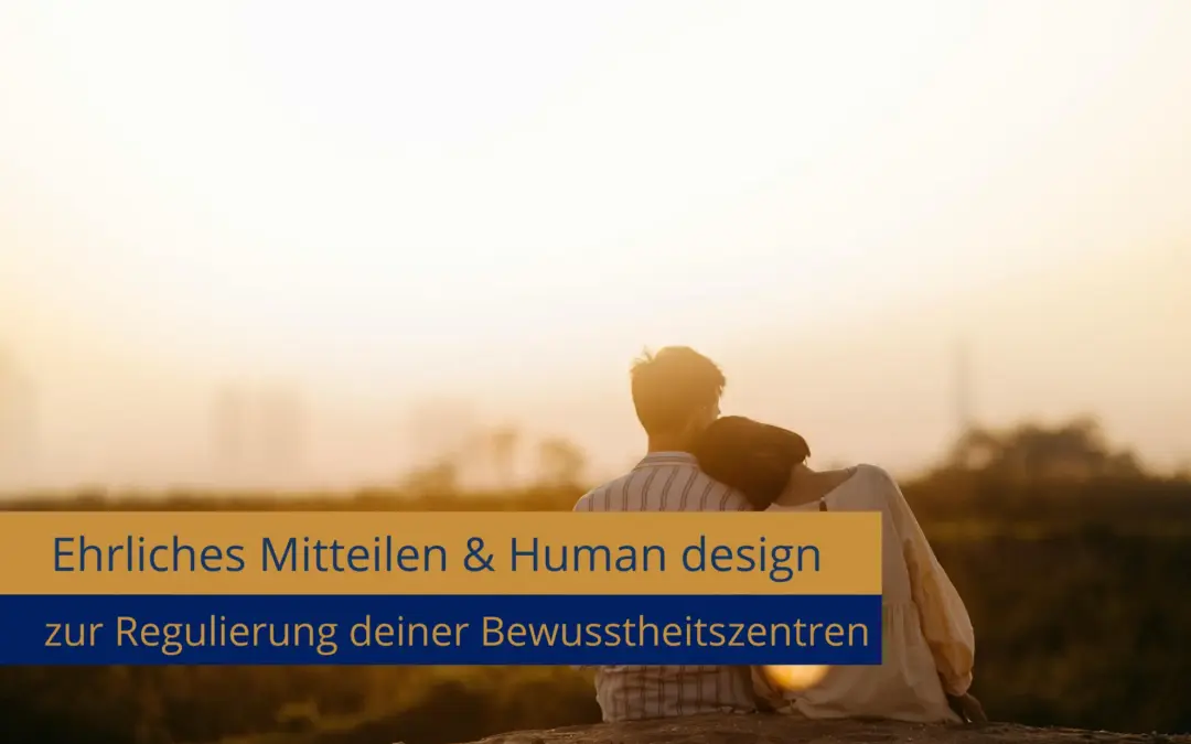 Ehrliches Mitteilen & Human Design – Anleitung zur Dekonditionierung
