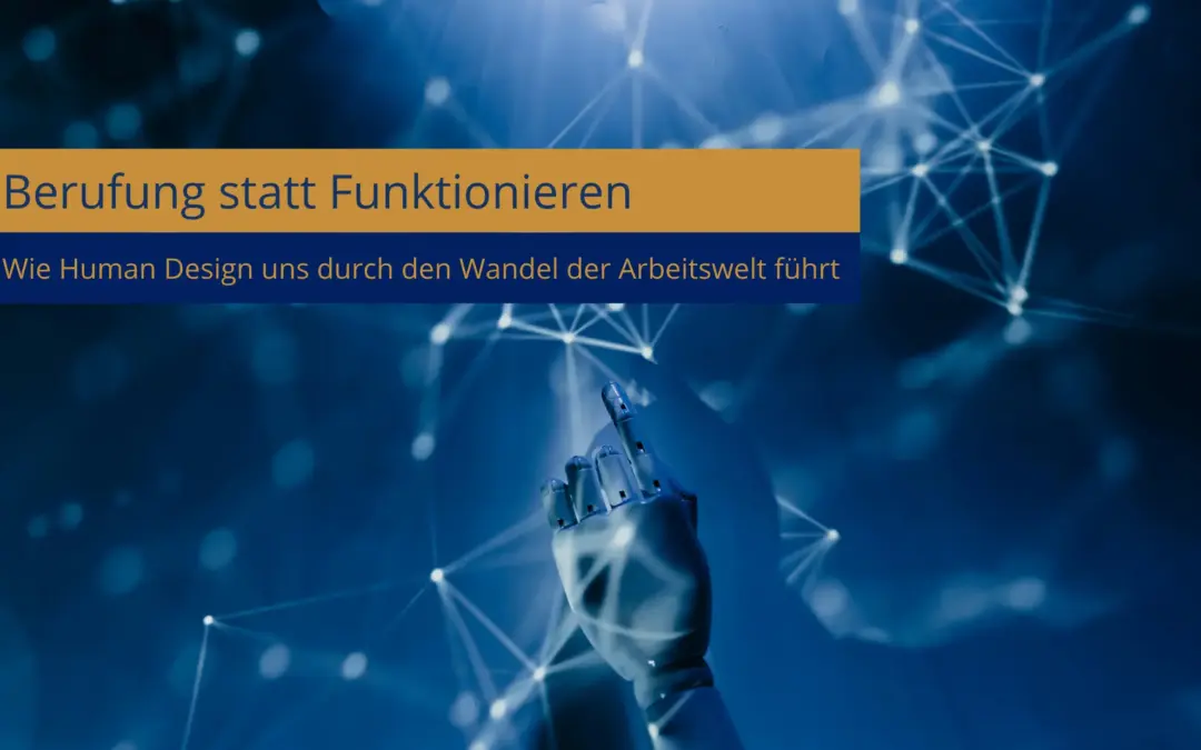 Berufung statt Funktionieren – Wie Human Design uns durch den Wandel der Arbeitswelt führt